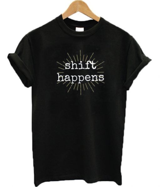 Shift Happens T-Shirt
