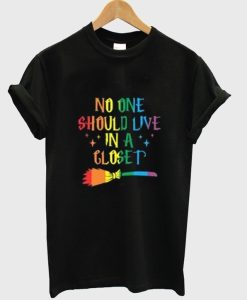 No One Should Live In A Closet T-Shirt