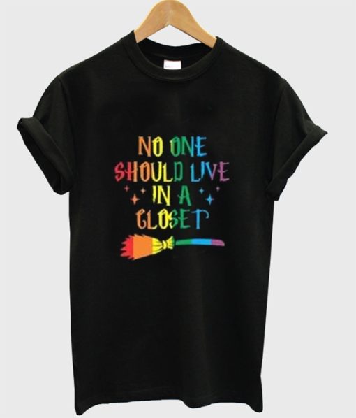 No One Should Live In A Closet T-Shirt