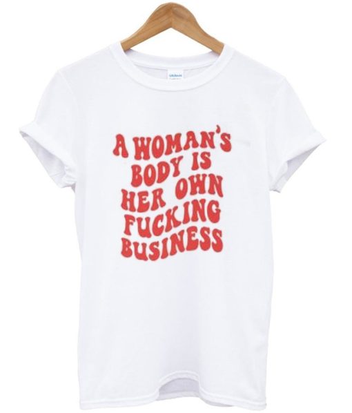a woman’s body is her own fucking business back tshirt