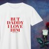 But Daddy I Love Him Harry T Shirt